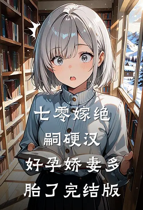 七零嫁绝嗣硬汉，好孕娇妻多胎了完结版