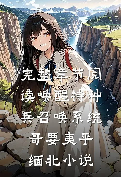 完整章节阅读唤醒特种兵召唤系统,哥要夷平缅北小说