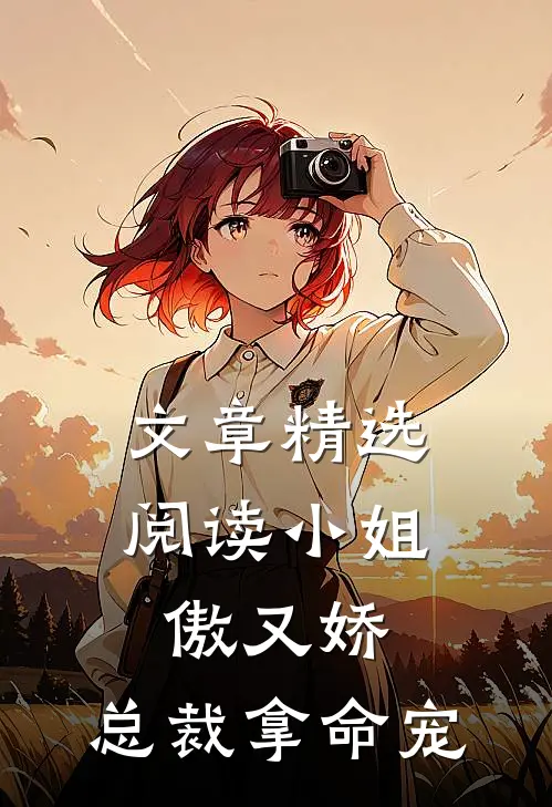 文章精选阅读小姐傲又娇，总裁拿命宠