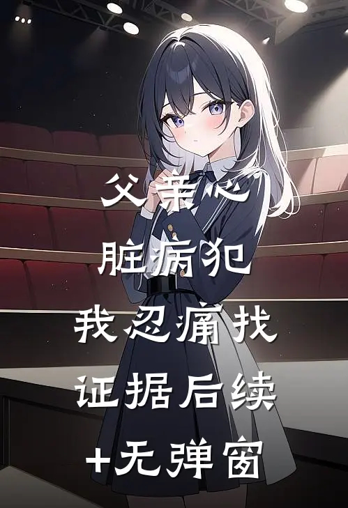 父亲心脏病犯，我忍痛找证据后续+无弹窗