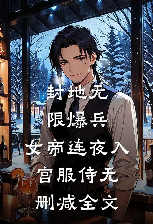 封地无限爆兵，女帝连夜入宫服侍无删减全文