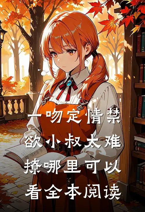 一吻定情禁欲小叔太难撩哪里可以看全本阅读