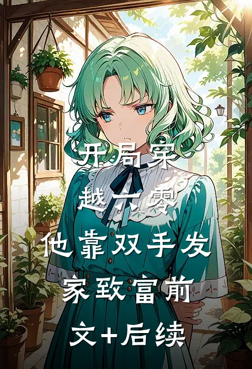 开局穿越六零，他靠双手发家致富前文+后续