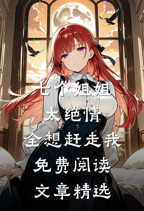 七个姐姐太绝情,全想赶走我免费阅读文章精选