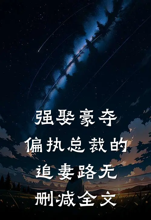 强娶豪夺：偏执总裁的追妻路无删减全文