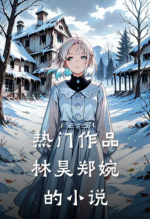 热门作品林昊郑婉的小说