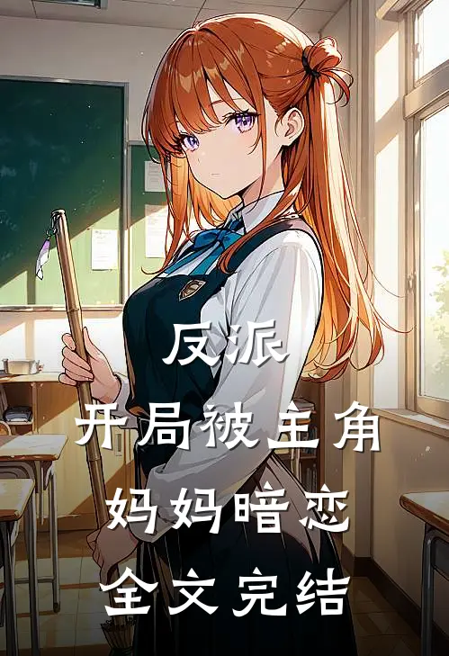 反派：开局被主角妈妈暗恋全文完结