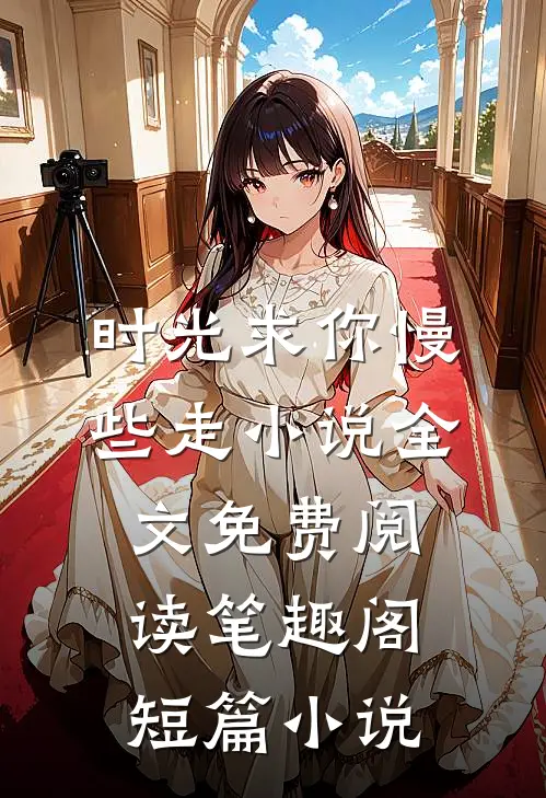 时光求你慢些走小说全文免费阅读笔趣阁短篇小说