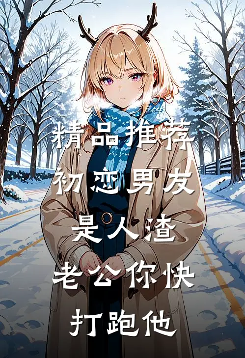 精品推荐初恋男友是人渣，老公你快打跑他