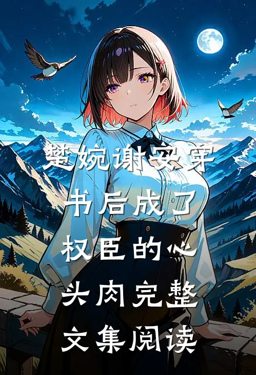楚婉谢安穿书后成了权臣的心头肉完整文集阅读