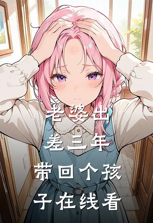 老婆出差三年，带回个孩子在线看