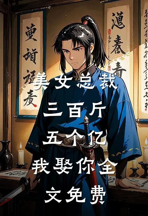 美女总裁三百斤,五个亿,我娶你全文免费阅读