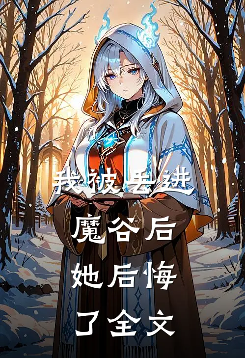 我被丢进魔谷后,她后悔了全文免费