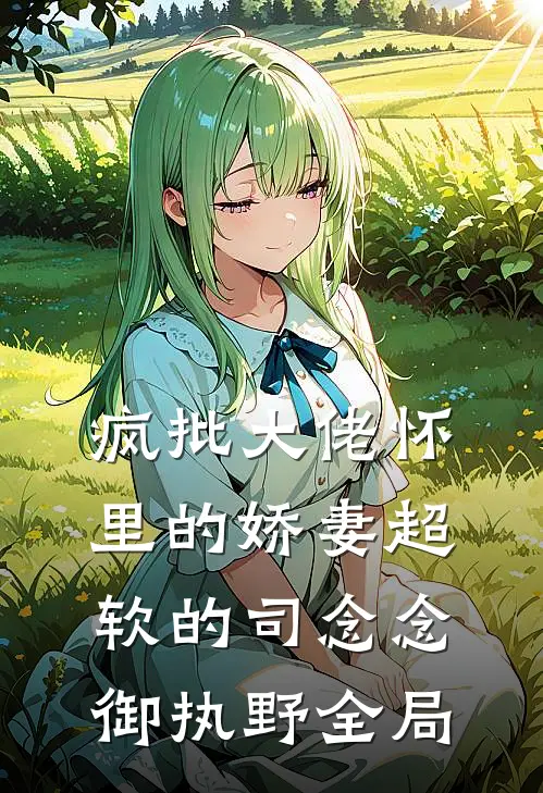 疯批大佬怀里的娇妻超软的司念念御执野全局