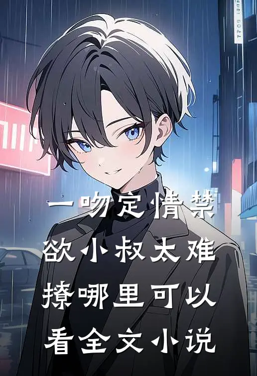 一吻定情禁欲小叔太难撩哪里可以看全文小说