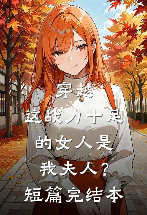 穿越：这战力十足的女人是我夫人？短篇完结本