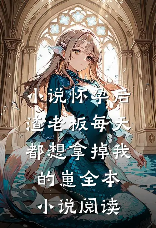 小说怀孕后渣老板每天都想拿掉我的崽全本小说阅读