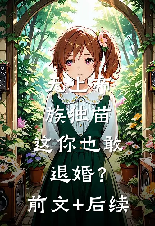 无上帝族独苗，这你也敢退婚？前文+后续