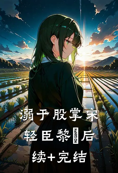 溺于股掌宋轻臣黎嫚后续+完结