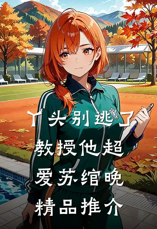 丫头别逃了教授他超爱苏绾晚精品推介