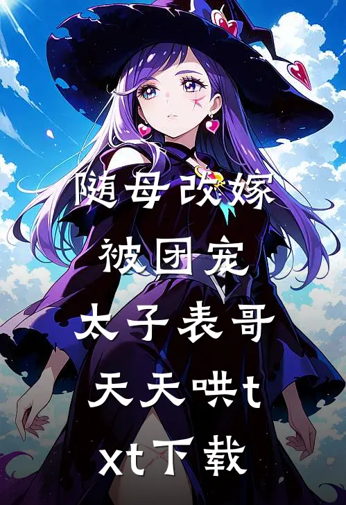 随母改嫁被团宠，太子表哥天天哄txt下载