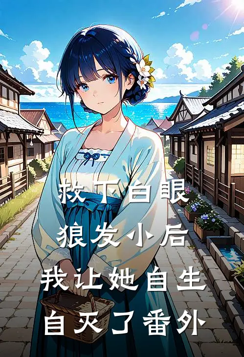 救下白眼狼发小后,我让她自生自灭了 番外免费阅读