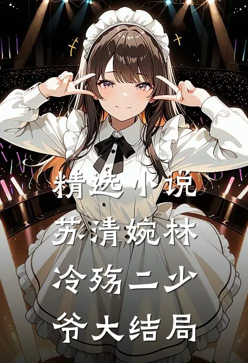 精选小说苏清婉林冷殇二少爷大结局