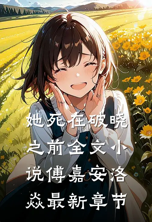 她死在破晓之前全文傅嘉安洛焱最新章节阅读