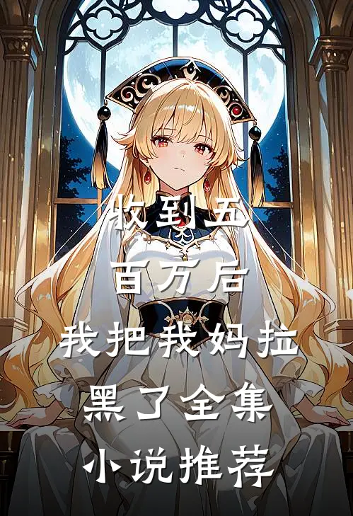 收到五百万后，我把我妈拉黑了全集小说推荐