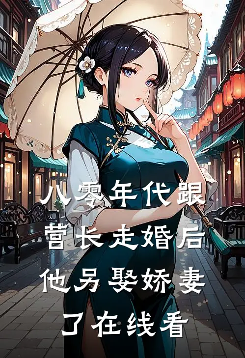 八零年代跟营长走婚后，他另娶娇妻了在线看