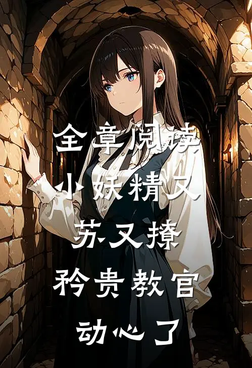 全章阅读小妖精又苏又撩，矜贵教官动心了