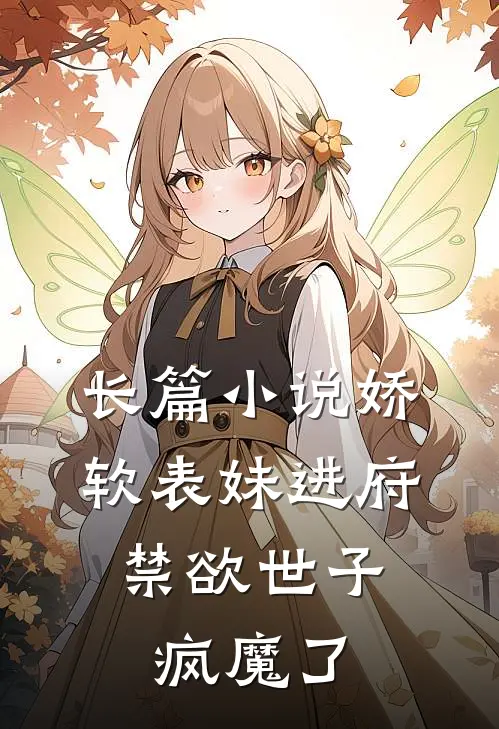 长篇小说娇软表妹进府：禁欲世子疯魔了