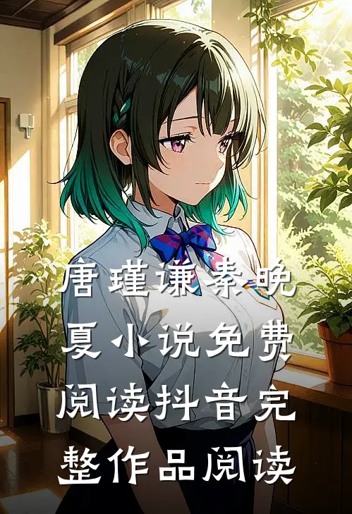 唐瑾谦秦晚夏小说免费阅读抖音完整作品阅读