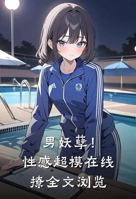男妖孽!性感超模在线撩全文浏览