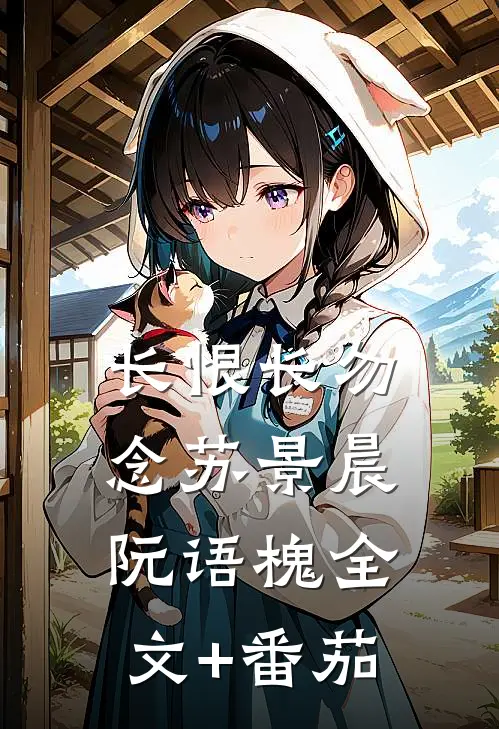 长恨长勿念苏景晨阮语槐全文+番茄