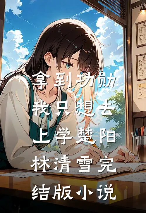 拿到功勋，我只想去上学楚阳林清雪完结版小说
