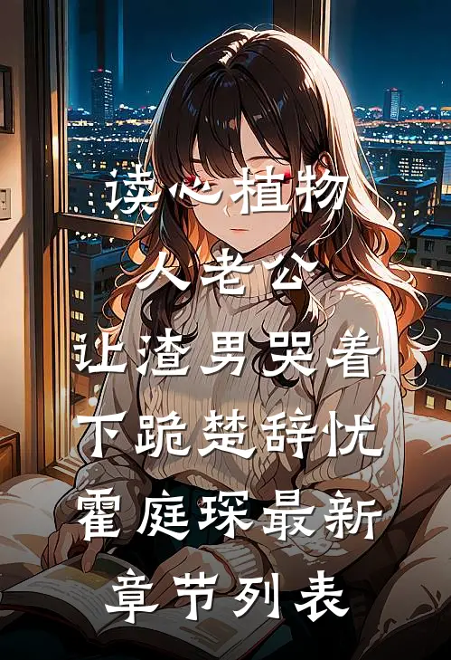 读心植物人老公，让渣男哭着下跪楚辞忧霍庭琛最新章节列表