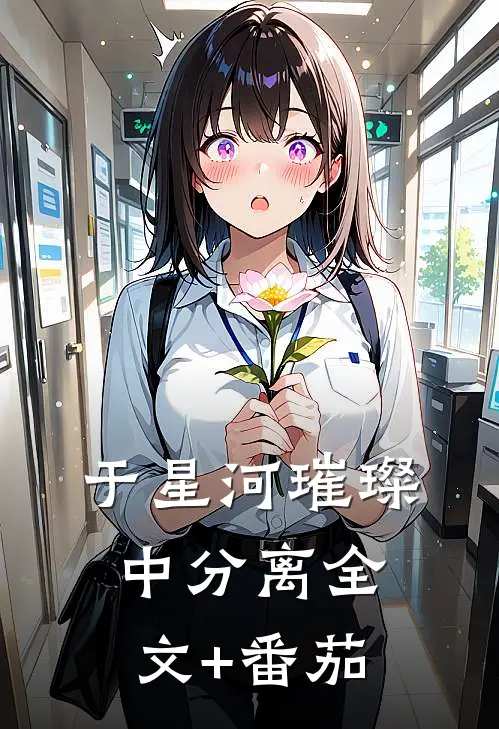 于星河璀璨中分离全文+番茄