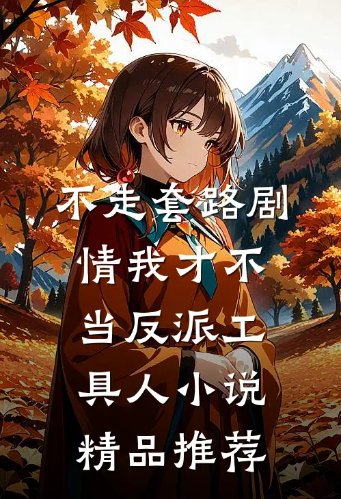 不走套路剧情我才不当反派工具人小说精品推荐