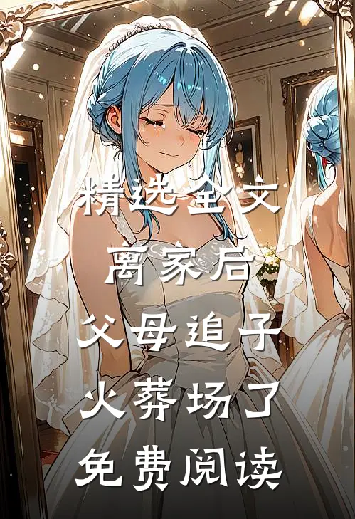 精选全文离家后,父母追子火葬场了免费阅读