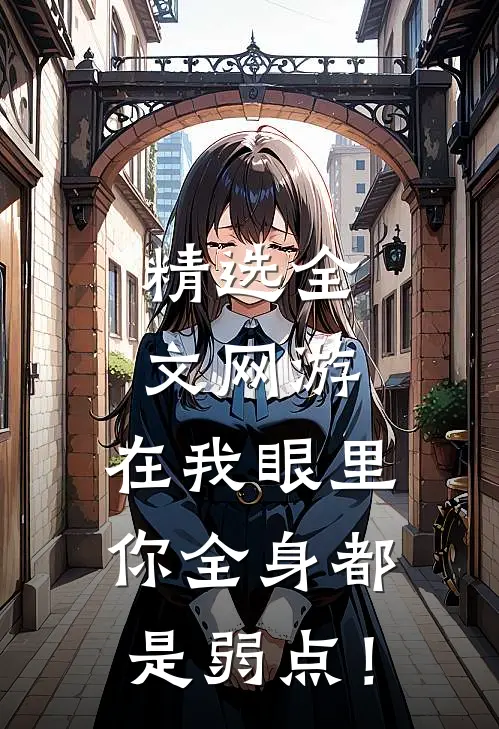 精选全文网游：在我眼里，你全身都是弱点！