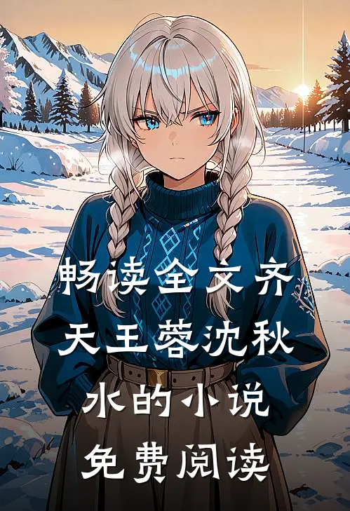 畅读全文齐天王蓉沈秋水的小说免费阅读