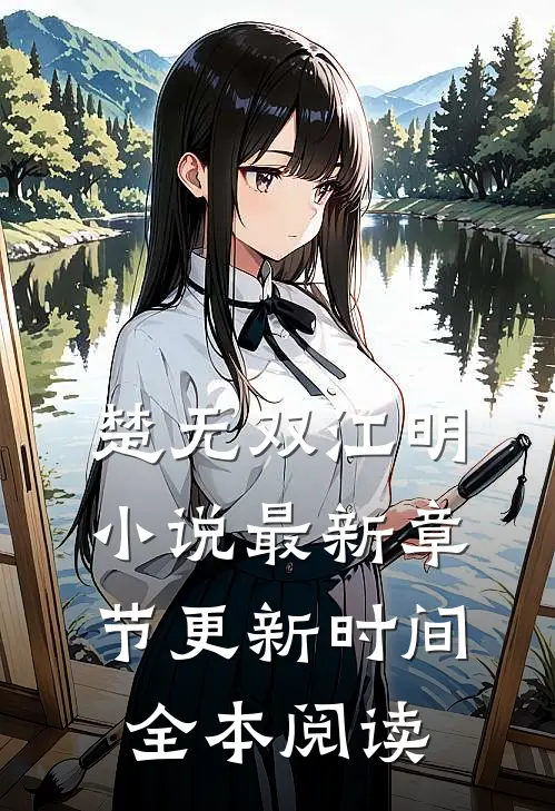 楚无双江明小说最新章节更新时间全本阅读