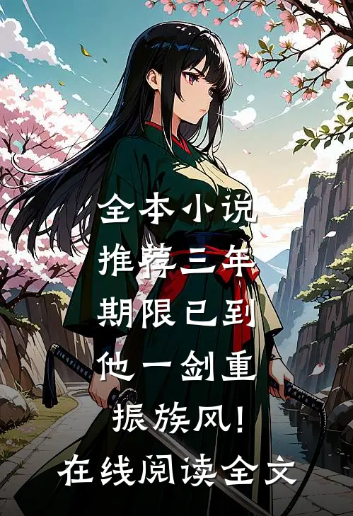 全本小说推荐三年期限已到,他一剑重振族风!在线阅读全文