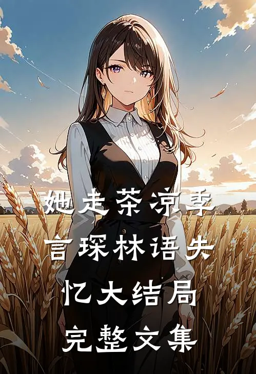 她走茶凉季言琛林语失忆大结局完整文集