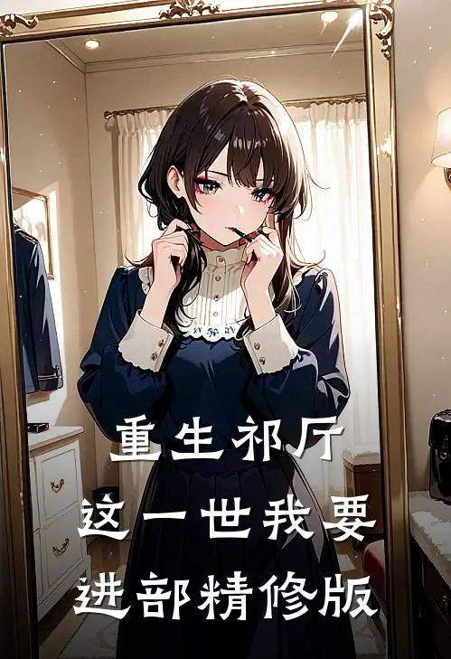重生祁厅，这一世我要进部精修版