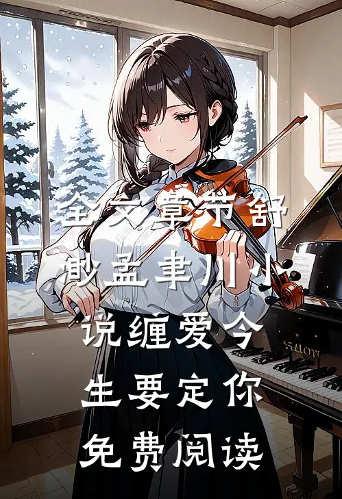 全文章节舒渺孟聿川小说缠爱今生要定你免费阅读