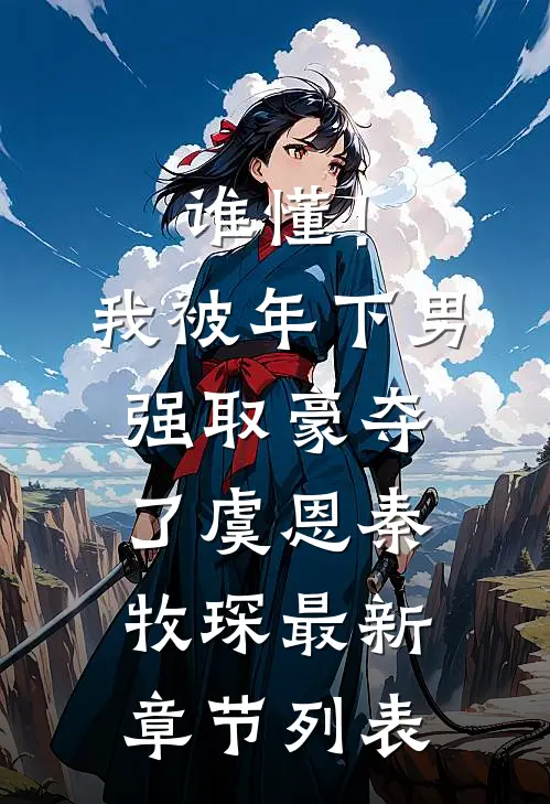 谁懂！我被年下男强取豪夺了虞恩秦牧琛最新章节列表