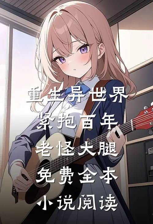 重生异世界紧抱百年老怪大腿免费全本小说阅读
