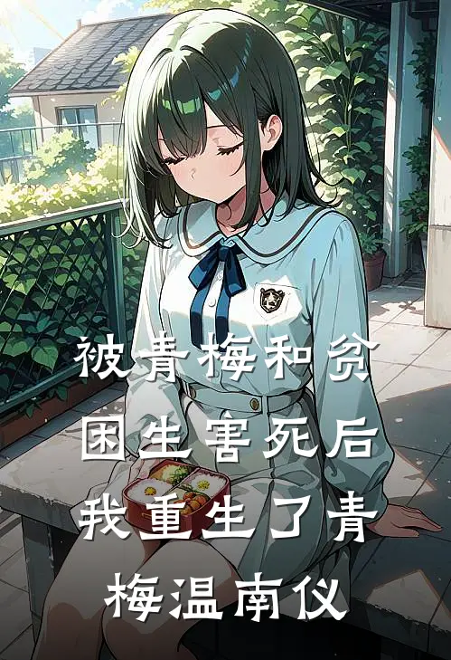 被青梅和贫困生害死后，我重生了青梅温南仪